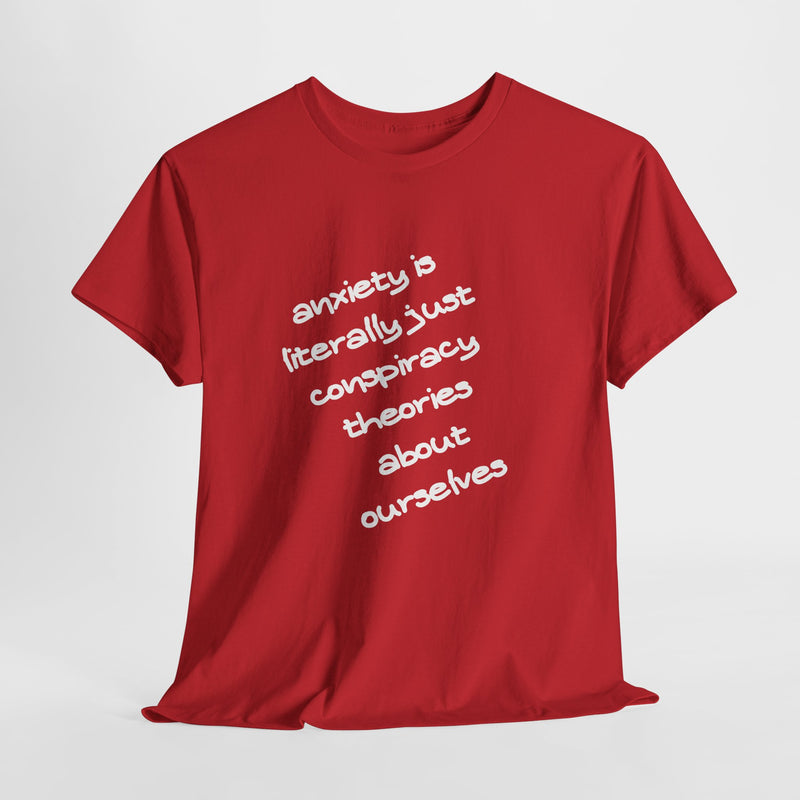 Graphic Tee - "Anxiety Is Literally Just Conspiracy Theories About Ourselves" Minimalist Text T-shirt