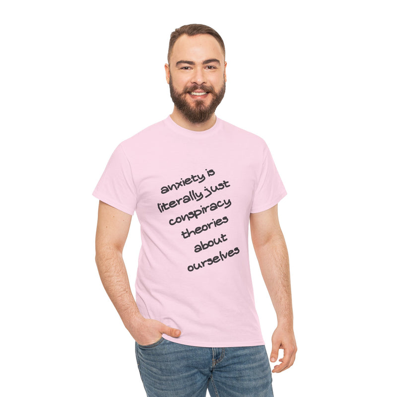 Graphic Tee - "Anxiety Is Literally Just Conspiracy Theories About Ourselves" Minimalist Text T-shirt