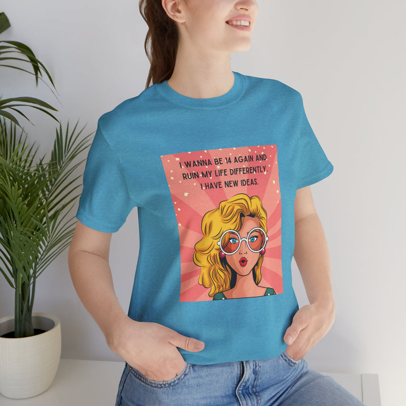 Pop Art Tee – "I Wanna Be 14 Again and Ruin My Life Differently" Retro Graphic T-Shirt