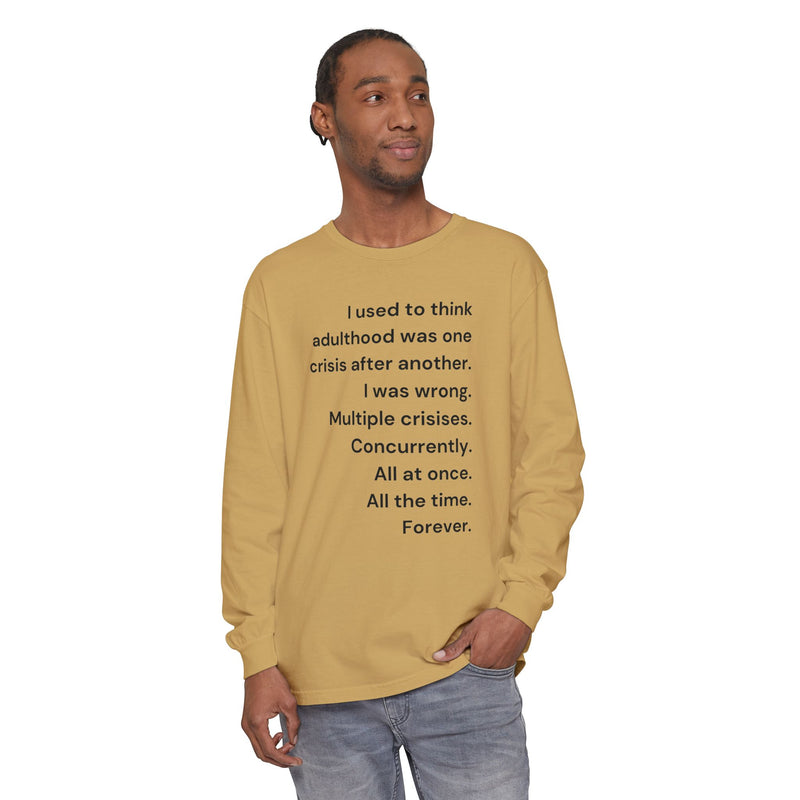Long Sleeve Tee — “I used to think adulthood was one crisis after another…” Text Graphic