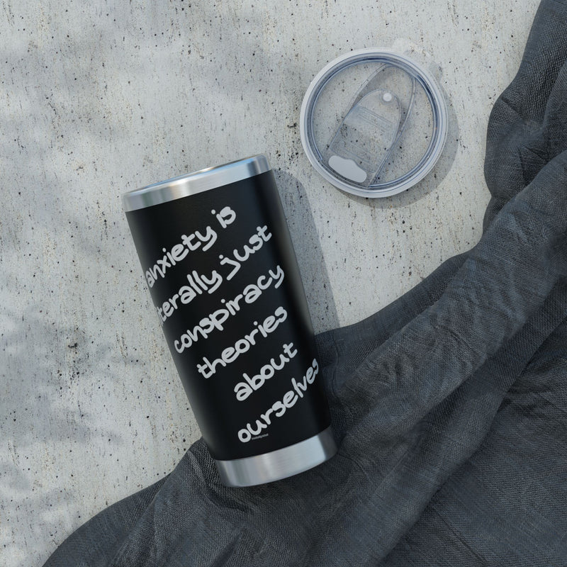 20oz Vagabond Tumbler — "Anxiety Is Literally Just Conspiracy Theories About Ourselves" Stainless Travel Mug