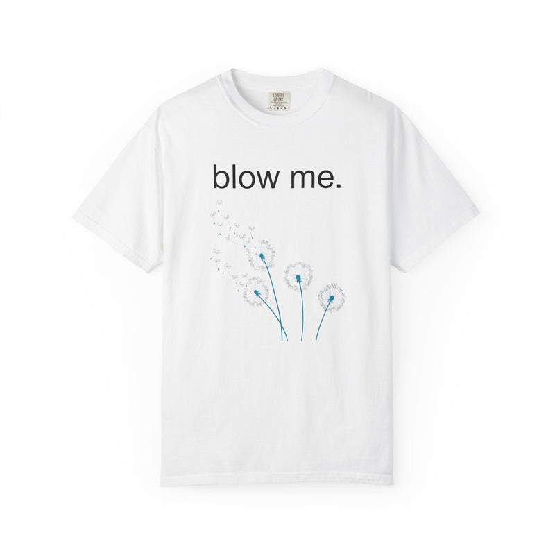blow me. T‑Shirt — Dandelion Graphic Tee