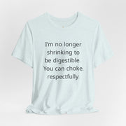 T‑Shirt — “I’m no longer shrinking to be digestible. You can choke, respectfully.” Statement Tee