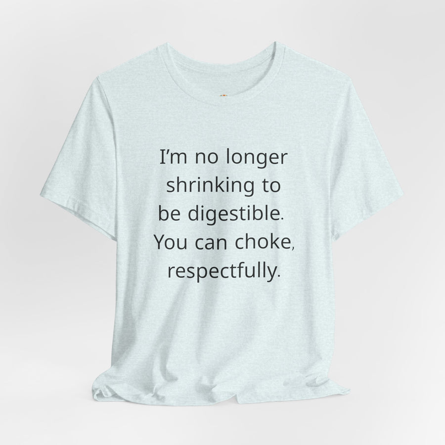 T‑Shirt — “I’m no longer shrinking to be digestible. You can choke, respectfully.” Statement Tee