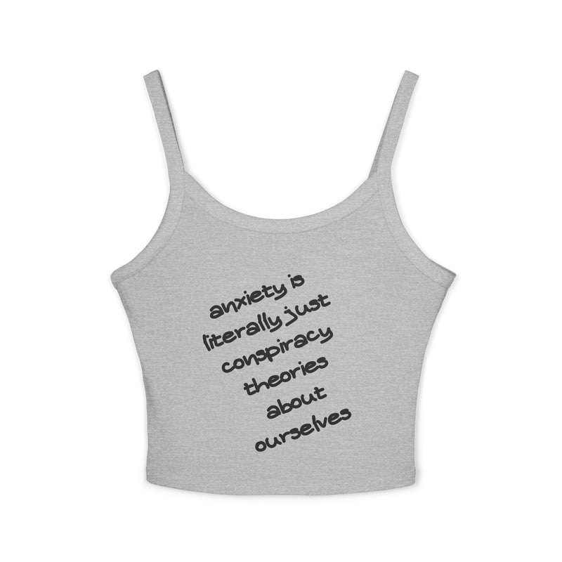 Spaghetti Tank Top — "anxiety is literally just conspiracy theories about ourselves" Graphic Text Crop