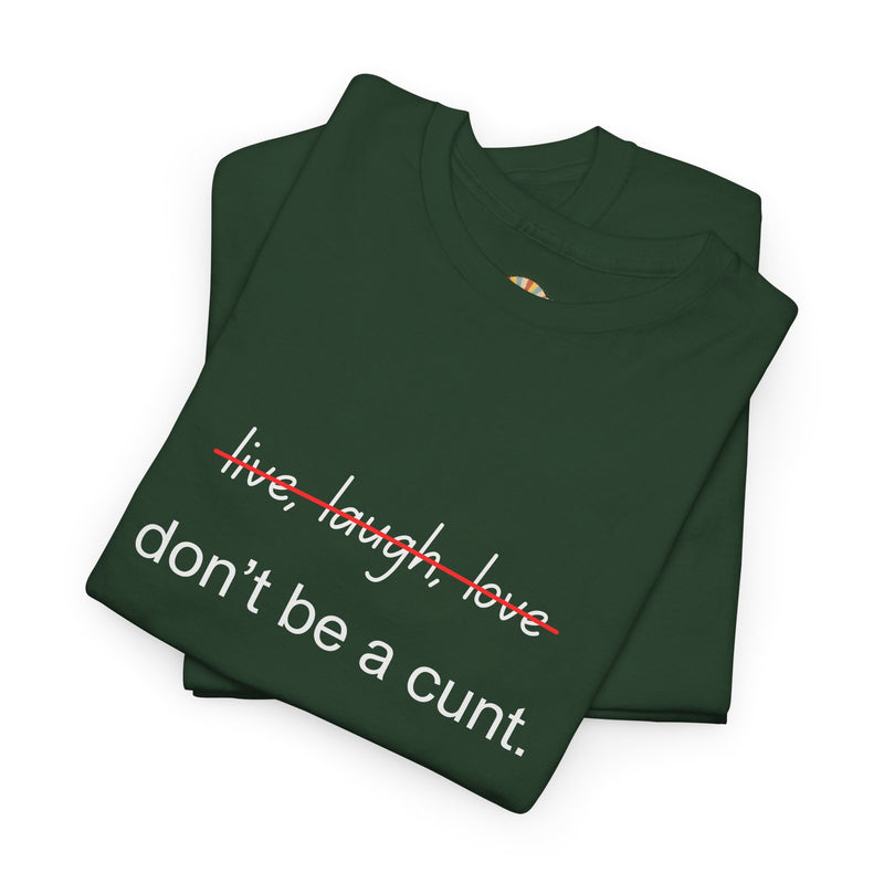 Graphic Tee — “live, laugh, love” Crossed Out, “don’t be a cunt.”