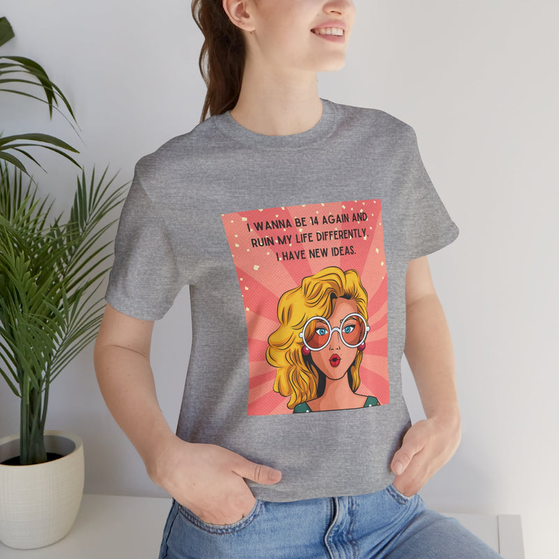 Pop Art Tee – "I Wanna Be 14 Again and Ruin My Life Differently" Retro Graphic T-Shirt