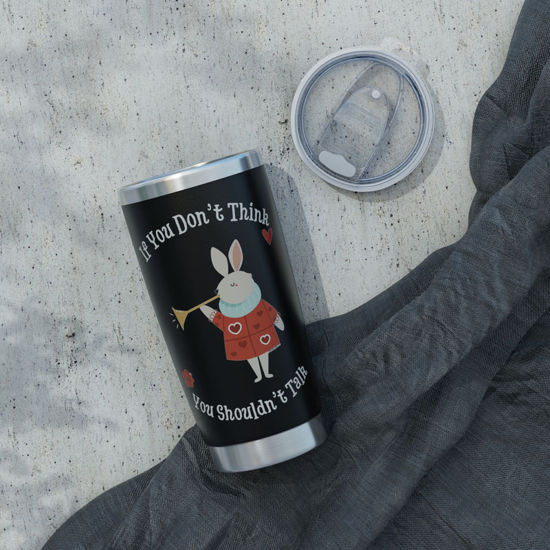 Wonderland Insulated Vagabond 20oz Tumbler — "If You Don't Think, You Shouldn't Talk" Travel Mug