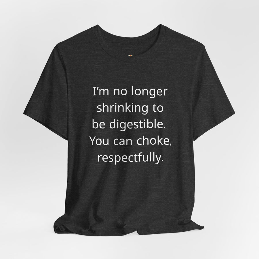 T‑Shirt — “I’m no longer shrinking to be digestible. You can choke, respectfully.” Statement Tee