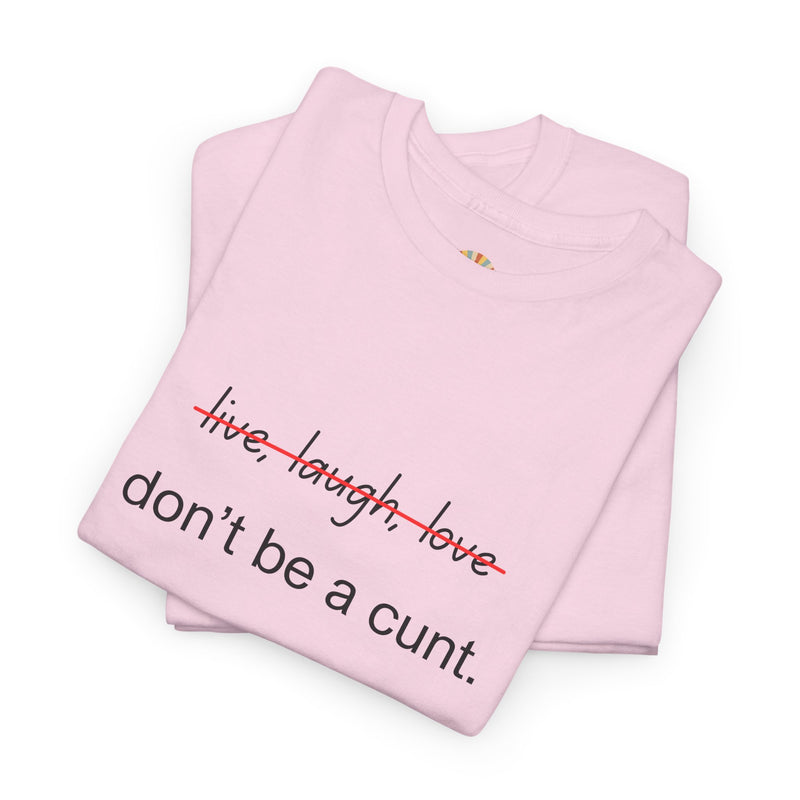 Graphic Tee — “live, laugh, love” Crossed Out, “don’t be a cunt.”