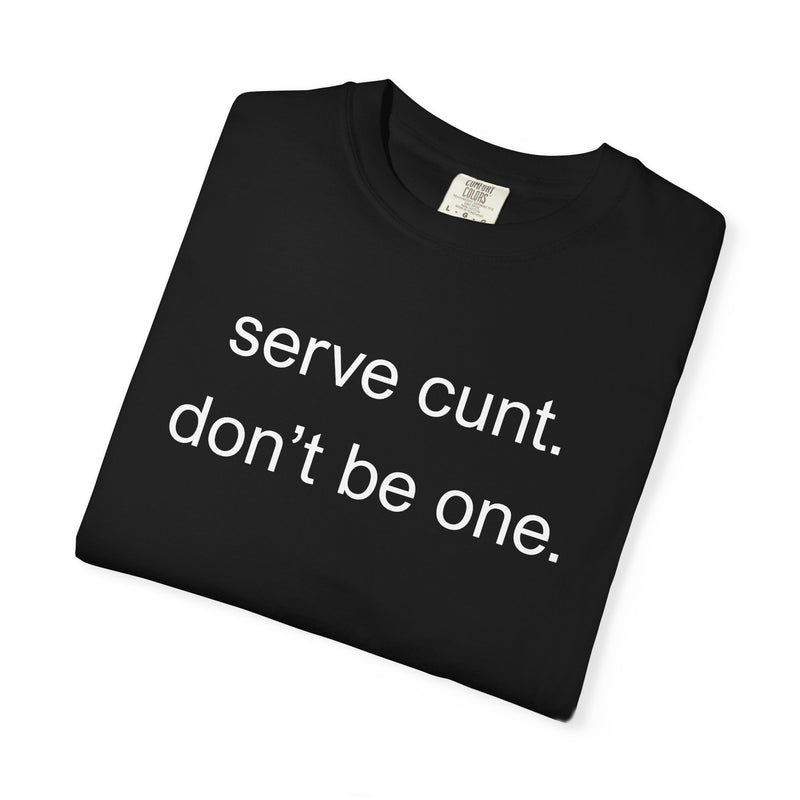 Graphic Tee — “serve cunt. don’t be one.” Statement T-Shirt