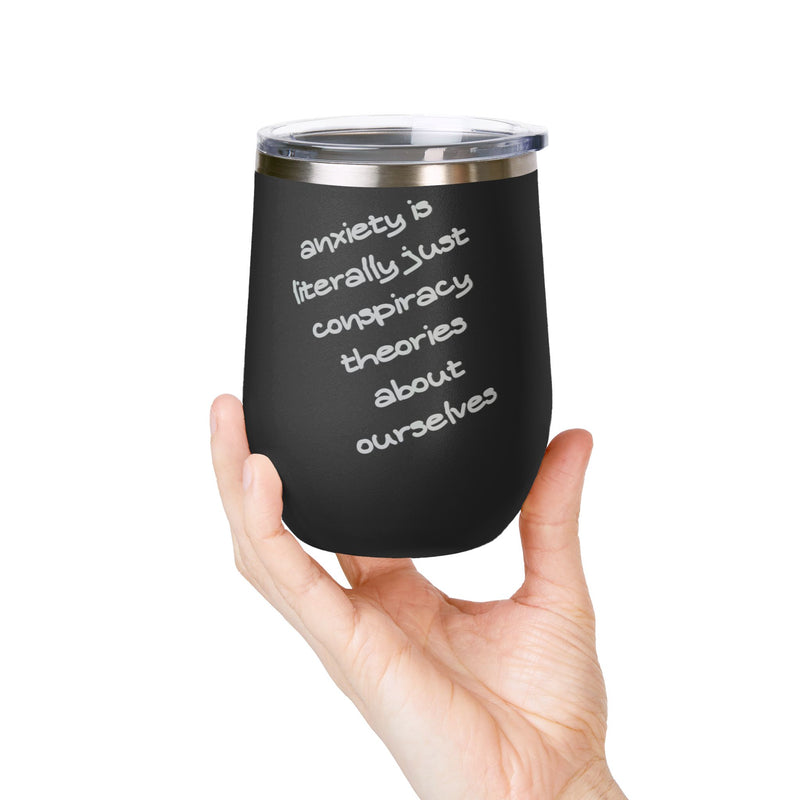 Wine Tumbler — "Anxiety is literally just conspiracy theories about ourselves" 12oz Insulated Wine Cup