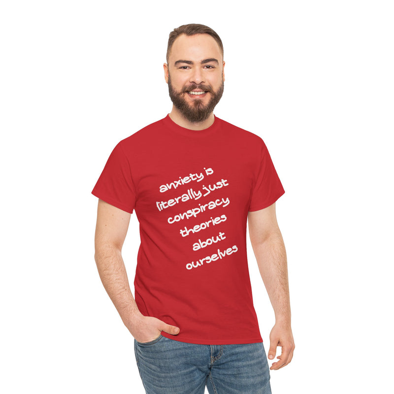 Graphic Tee - "Anxiety Is Literally Just Conspiracy Theories About Ourselves" Minimalist Text T-shirt