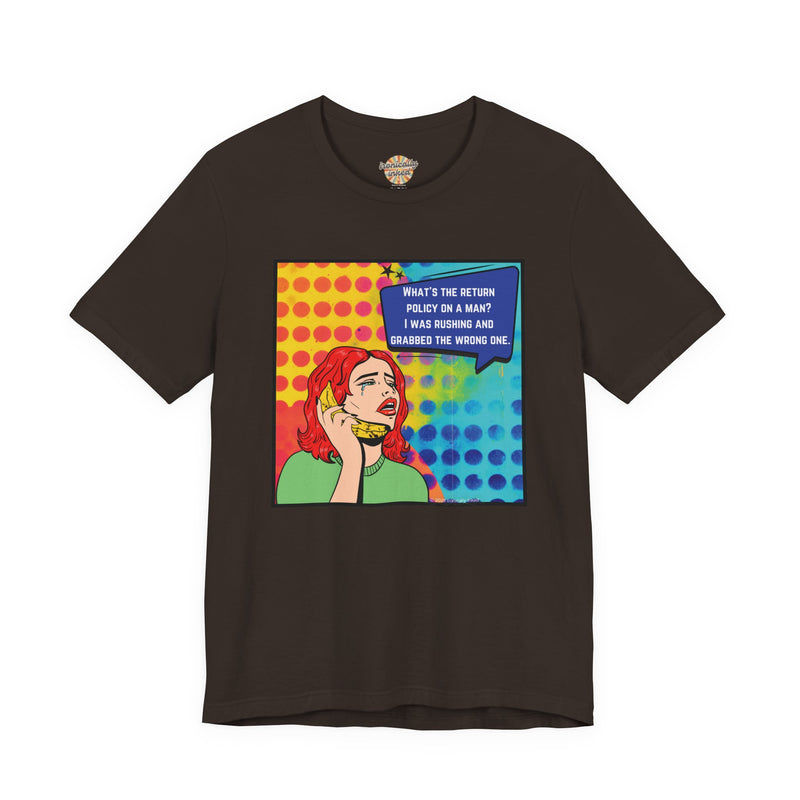 Retro Pop Art Tee — "What's the Return Policy on a Man? I Was Rushing and Grabbed the Wrong One" T-Shirt