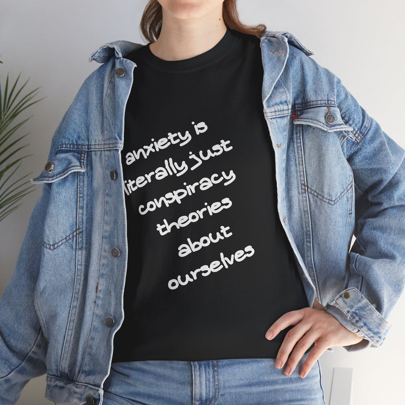 Graphic Tee - "Anxiety Is Literally Just Conspiracy Theories About Ourselves" Minimalist Text T-shirt