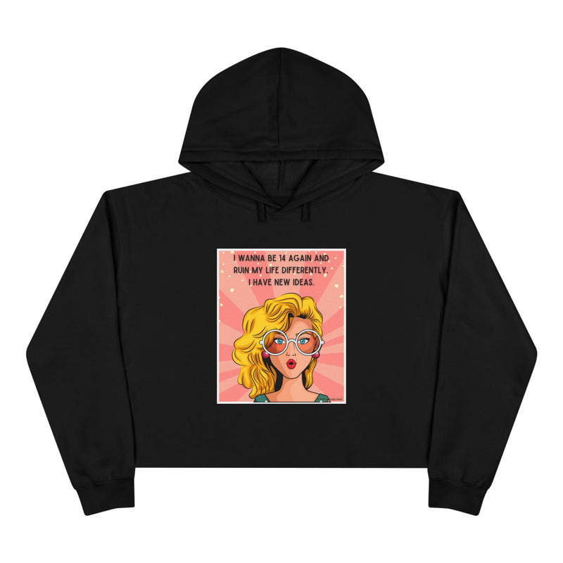 Pop Art Crop Hoodie — "I Wanna Be It Again and Ruin My Life Differently I Have New Ideas" Graphic Cropped Hooded Sweatshirt