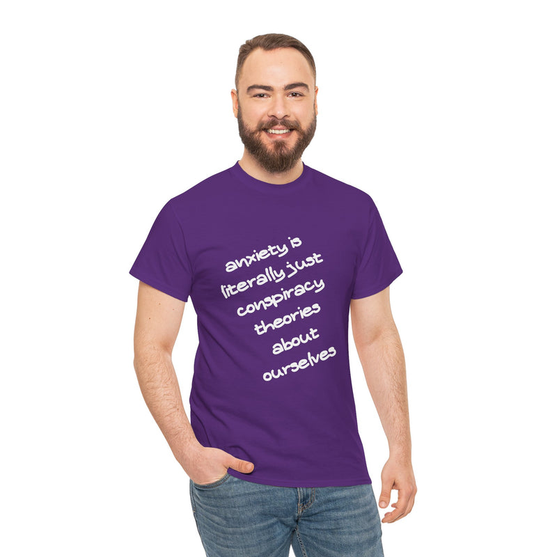 Graphic Tee - "Anxiety Is Literally Just Conspiracy Theories About Ourselves" Minimalist Text T-shirt