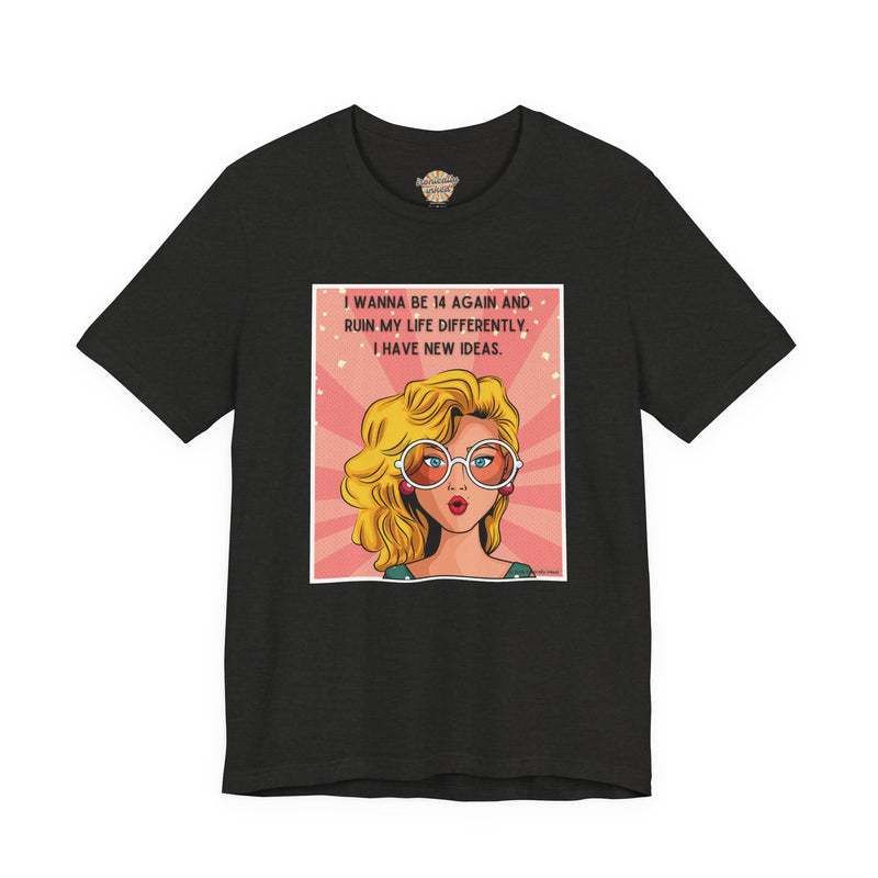 Pop Art Tee – "I Wanna Be 14 Again and Ruin My Life Differently" Retro Graphic T-Shirt
