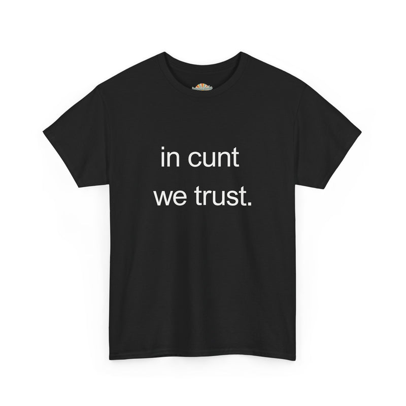 T-Shirt — "in cunt we trust." Minimalist Statement Tee