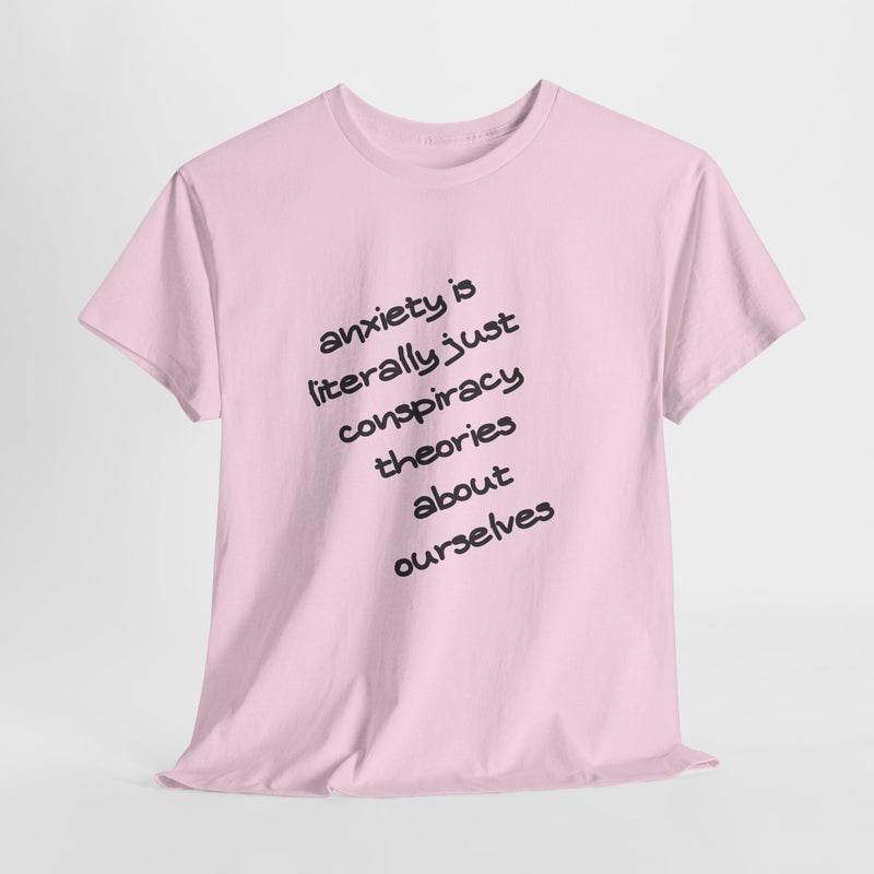 Graphic Tee - "Anxiety Is Literally Just Conspiracy Theories About Ourselves" Minimalist Text T-shirt