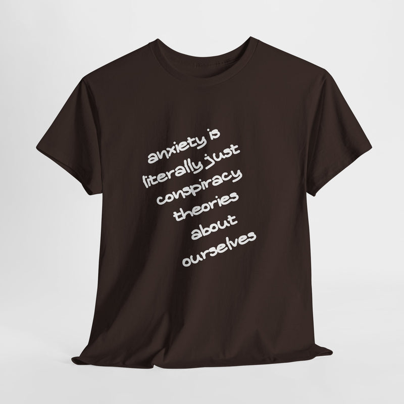 Graphic Tee - "Anxiety Is Literally Just Conspiracy Theories About Ourselves" Minimalist Text T-shirt