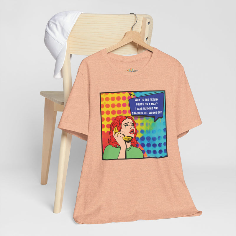 Retro Pop Art Tee — "What's the Return Policy on a Man? I Was Rushing and Grabbed the Wrong One" T-Shirt