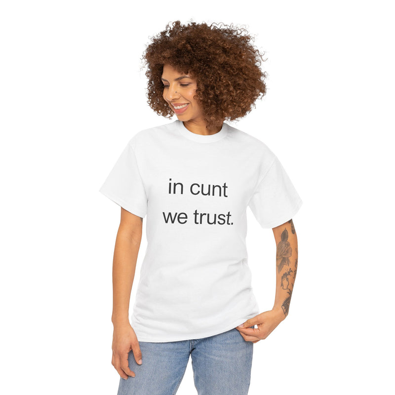 T-Shirt — "in cunt we trust." Minimalist Statement Tee
