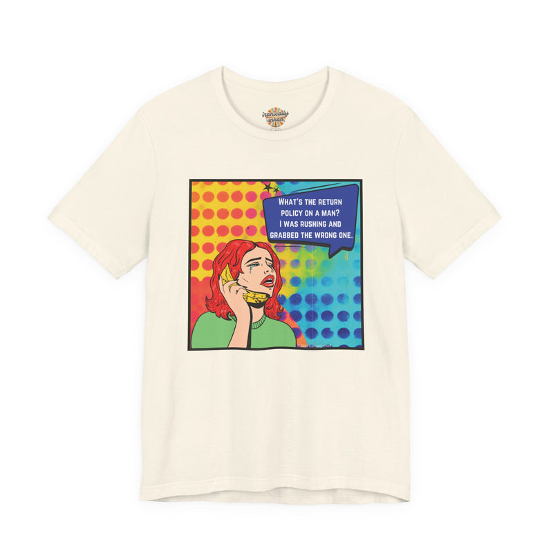 Retro Pop Art Tee — "What's the Return Policy on a Man? I Was Rushing and Grabbed the Wrong One" T-Shirt