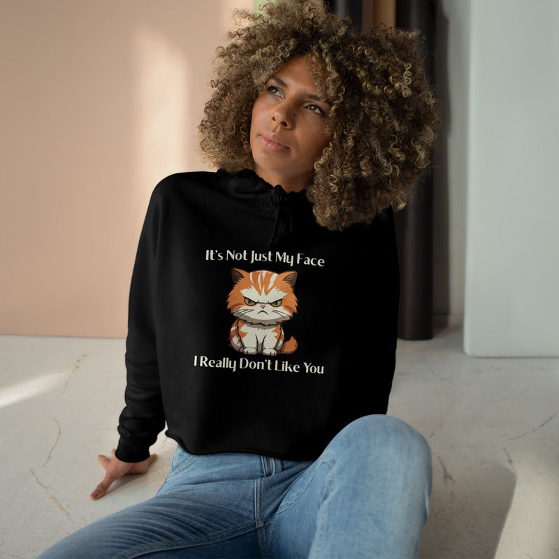 Crop Hoodie — Sassy Cat "It’s Not Just My Face I Really Don’t Like You" Hooded Sweatshirt