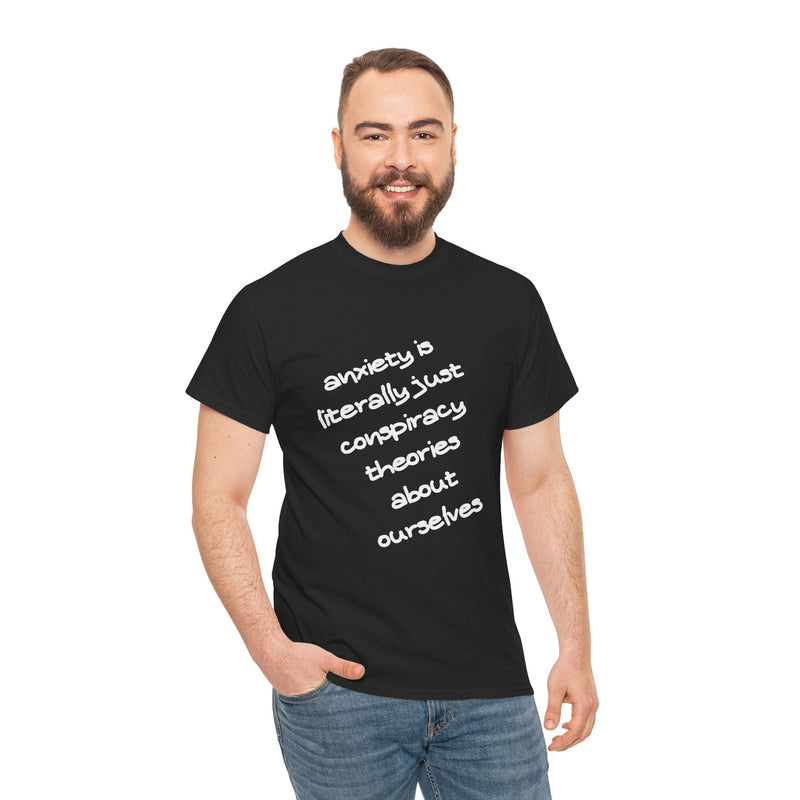 Graphic Tee - "Anxiety Is Literally Just Conspiracy Theories About Ourselves" Minimalist Text T-shirt
