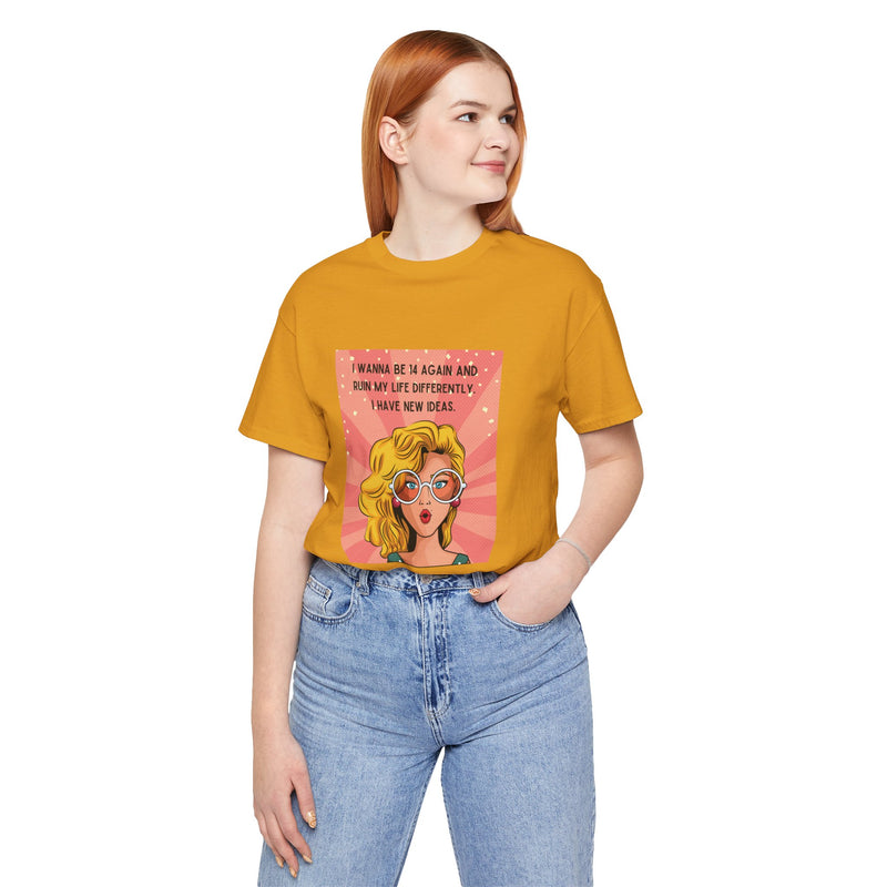 Pop Art Tee – "I Wanna Be 14 Again and Ruin My Life Differently" Retro Graphic T-Shirt