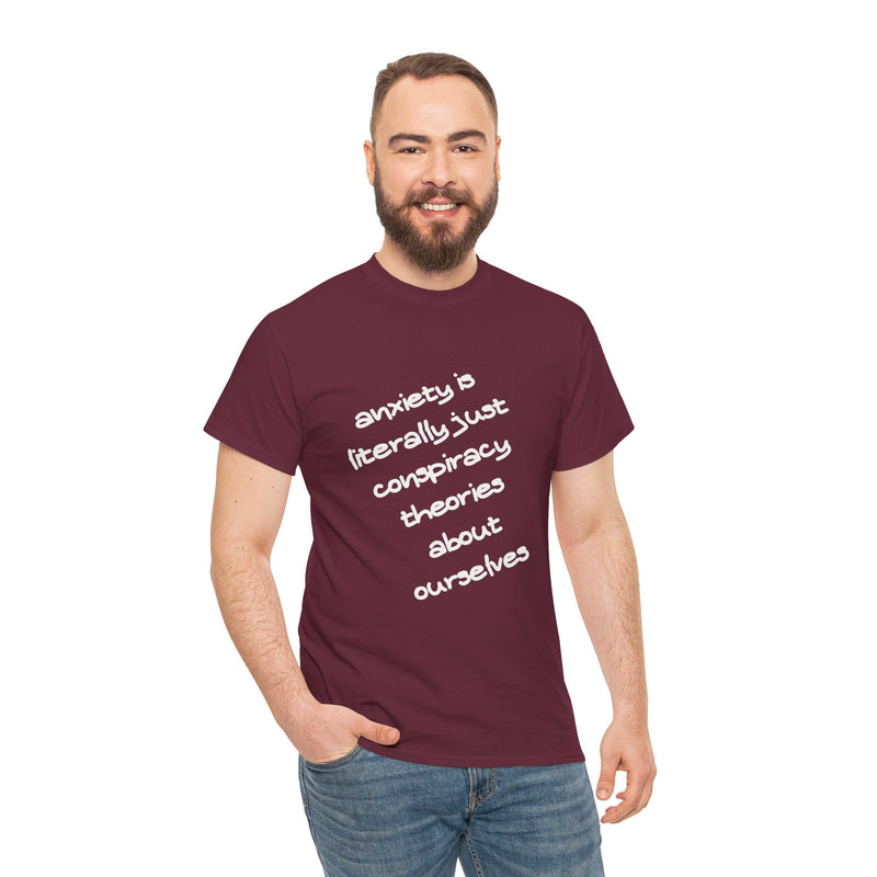 Graphic Tee - "Anxiety Is Literally Just Conspiracy Theories About Ourselves" Minimalist Text T-shirt