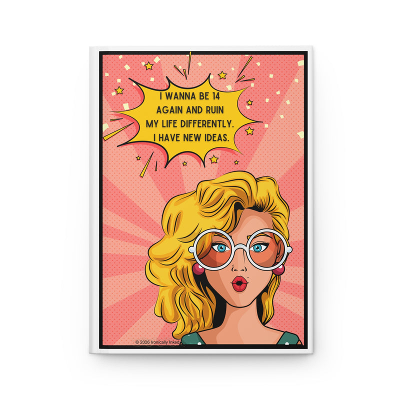 Retro Pop Art Journal — "I Wanna Be 14 Again and Ruin My Life Differently" Hardcover Notebook