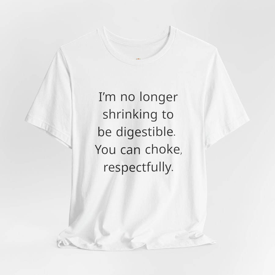 T‑Shirt — “I’m no longer shrinking to be digestible. You can choke, respectfully.” Statement Tee