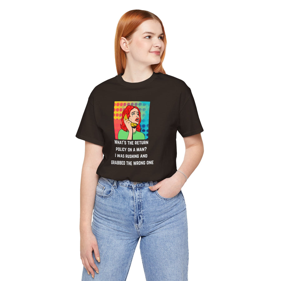 Pop Art Tee — "What's the Return Policy on a Man? I Was Rushing and Grabbed the Wrong One" T-Shirt