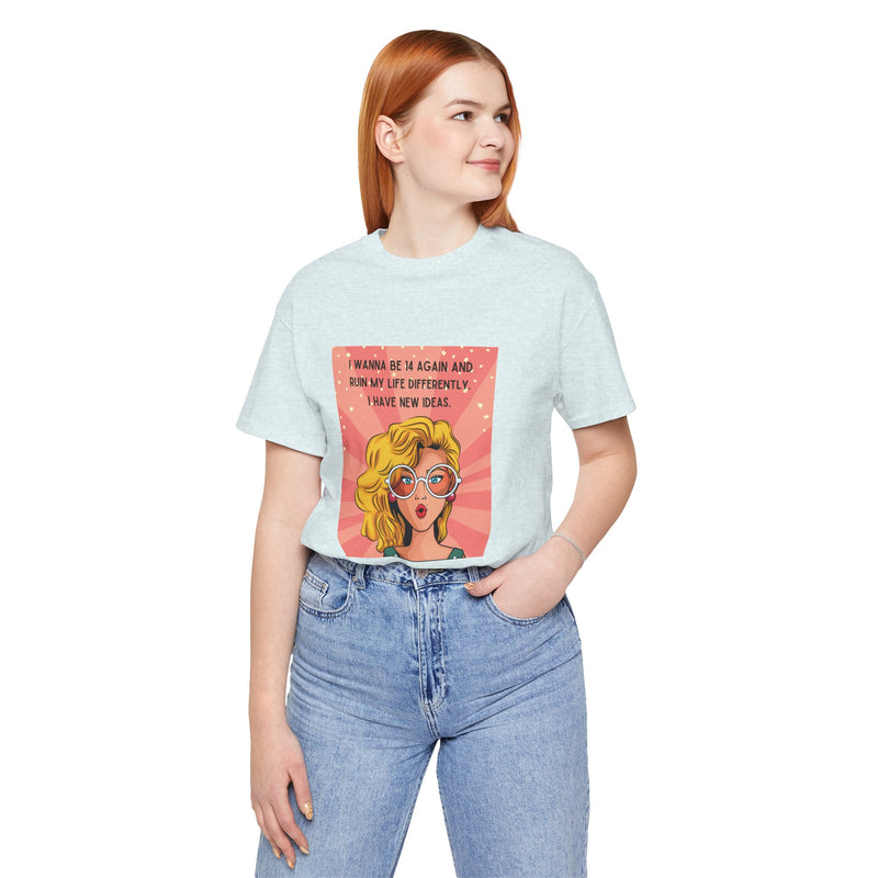 Pop Art Tee – "I Wanna Be 14 Again and Ruin My Life Differently" Retro Graphic T-Shirt