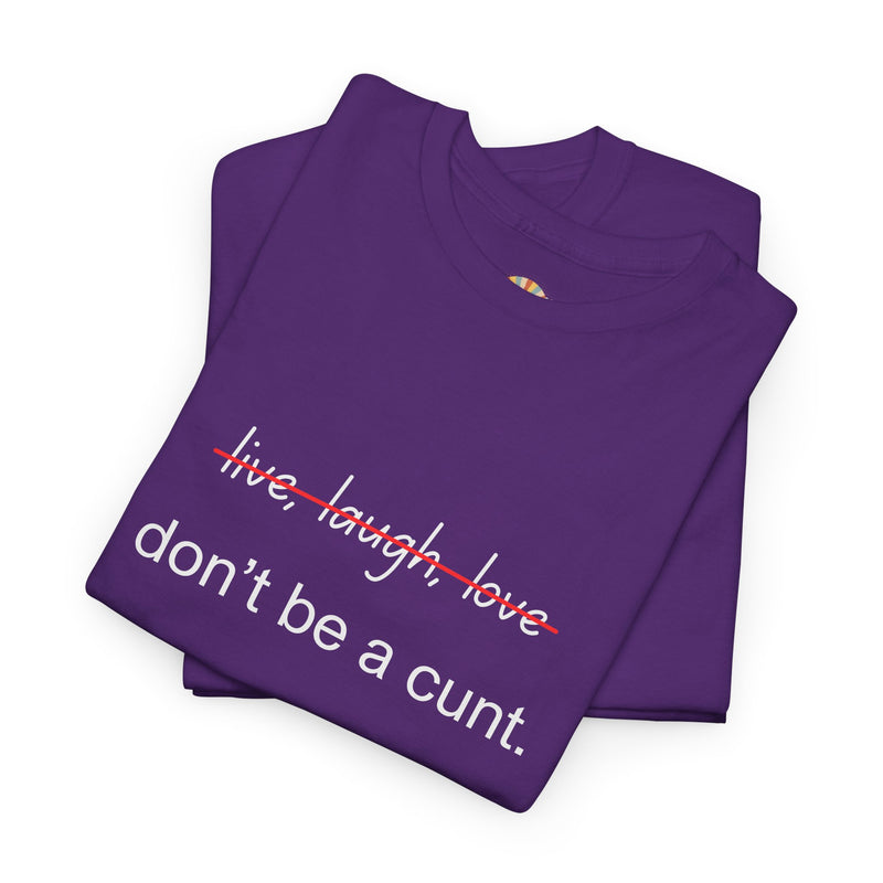 Graphic Tee — “live, laugh, love” Crossed Out, “don’t be a cunt.”