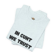 Graphic Tee — "In Cunt We Trust" Bold Statement T-Shirt