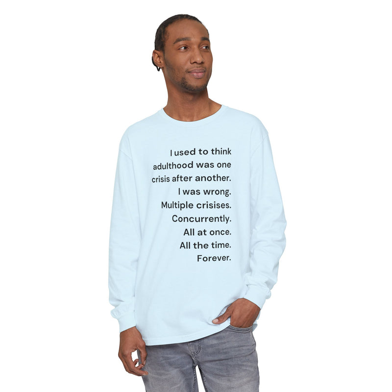 Long Sleeve Tee — “I used to think adulthood was one crisis after another…” Text Graphic