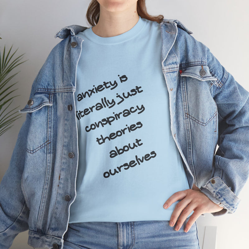 Graphic Tee - "Anxiety Is Literally Just Conspiracy Theories About Ourselves" Minimalist Text T-shirt