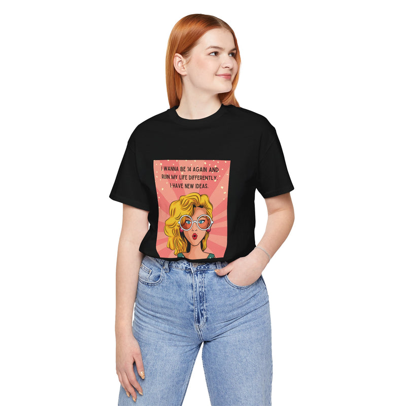 Pop Art Tee – "I Wanna Be 14 Again and Ruin My Life Differently" Retro Graphic T-Shirt