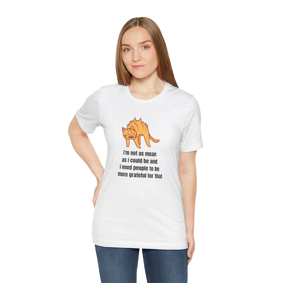 Sassy Cat T-Shirt — "I’m not as mean as I could be and I need people to be more grateful for that" Graphic Tee