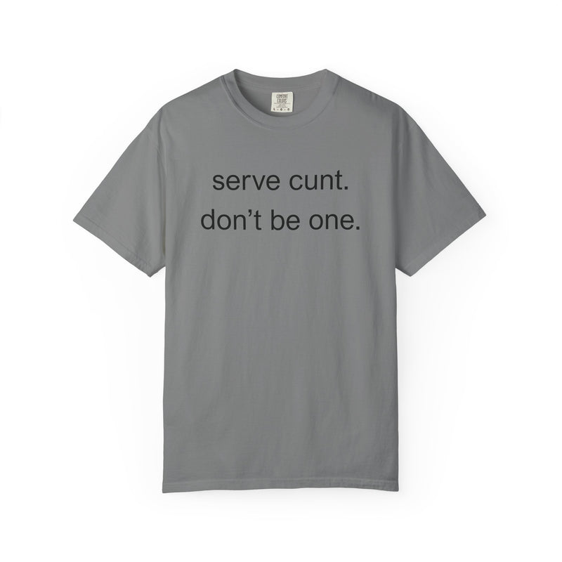 Graphic Tee — “serve cunt. don’t be one.” Statement T-Shirt