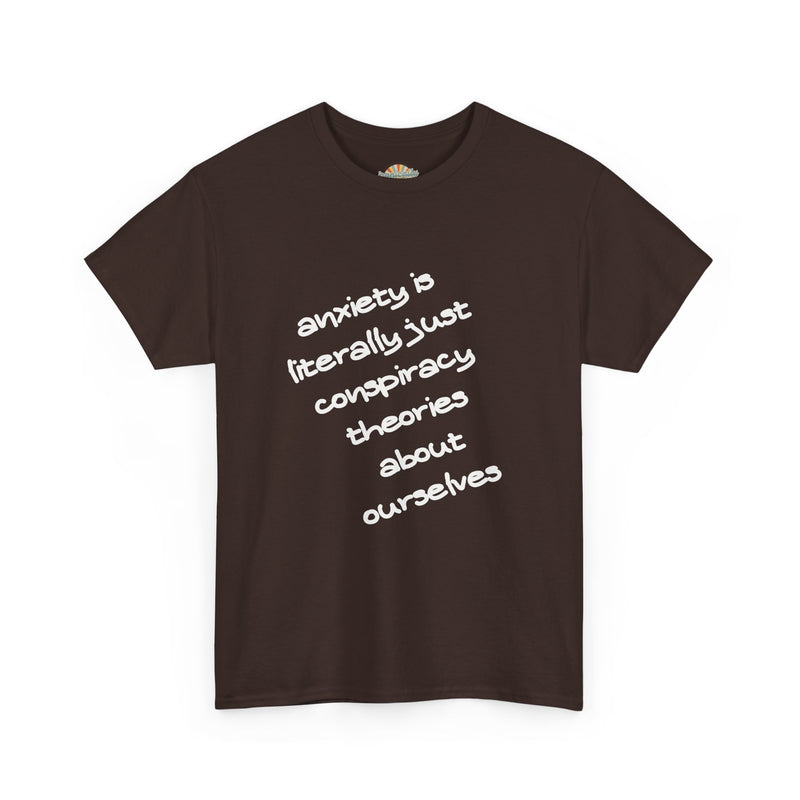 Graphic Tee - "Anxiety Is Literally Just Conspiracy Theories About Ourselves" Minimalist Text T-shirt