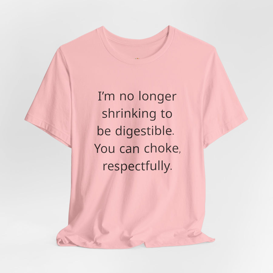 T‑Shirt — “I’m no longer shrinking to be digestible. You can choke, respectfully.” Statement Tee