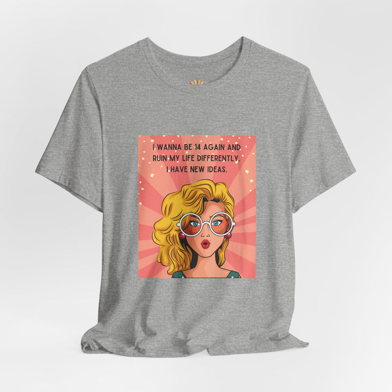 Pop Art Tee – "I Wanna Be 14 Again and Ruin My Life Differently" Retro Graphic T-Shirt