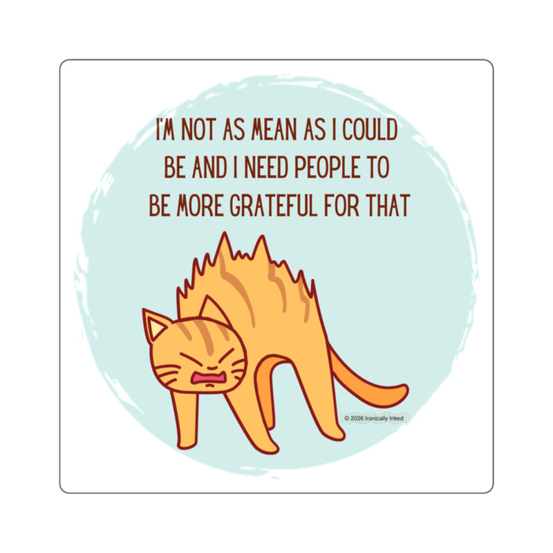 Sassy Cat Sticker — "I'm Not As Mean As I Could Be" Square Vinyl Sticker