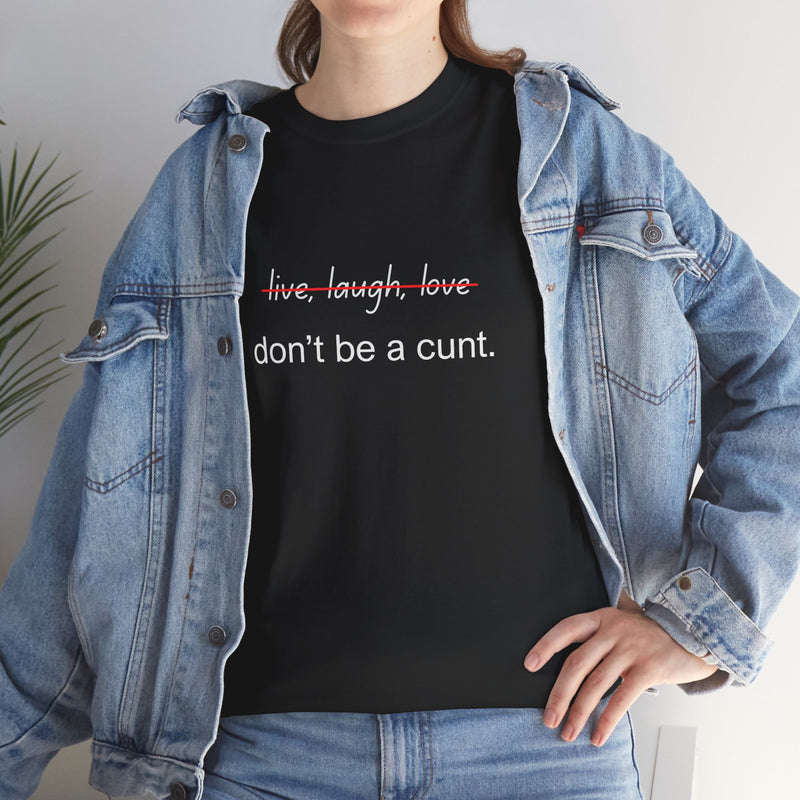 Graphic Tee — “live, laugh, love” Crossed Out, “don’t be a cunt.”