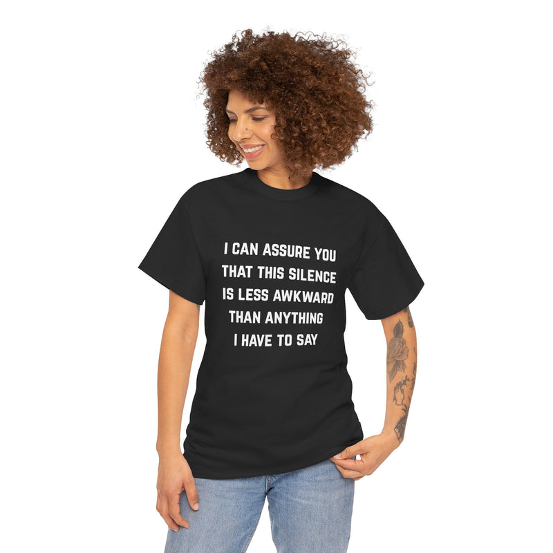 Minimalist Text Statement Tee — "I Can Assure You That This Silence Is Less Awkward Than Anything I Have to Say" Graphic T-shirt