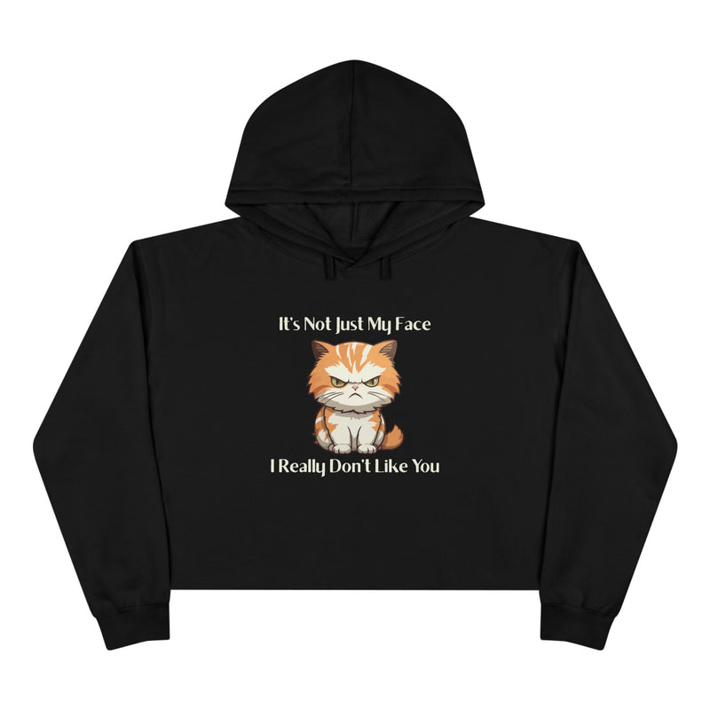Crop Hoodie — Sassy Cat "It’s Not Just My Face I Really Don’t Like You" Hooded Sweatshirt